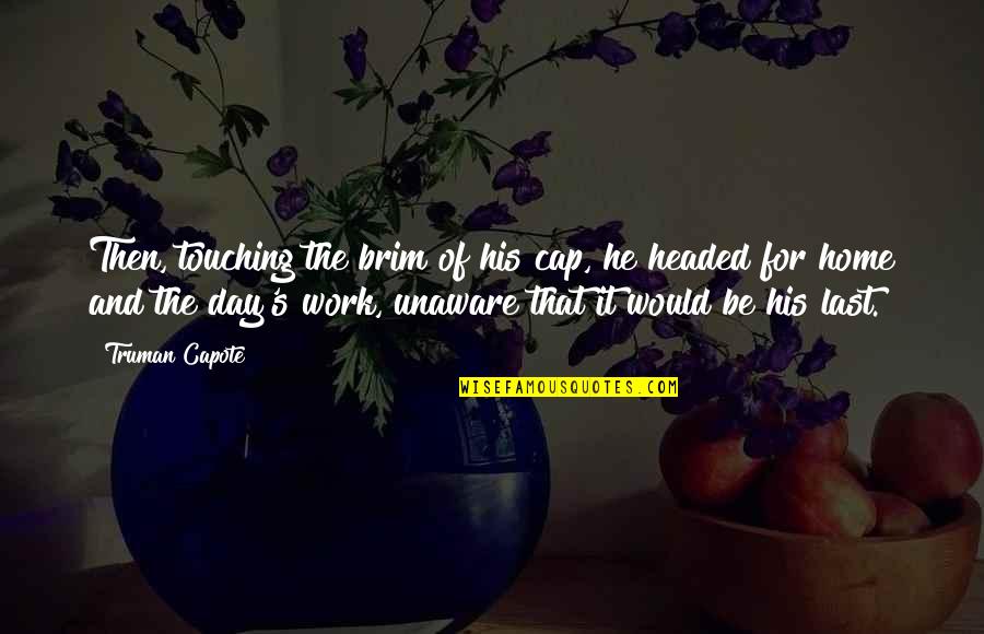 Headed Home Quotes By Truman Capote: Then, touching the brim of his cap, he Headed Home Quotes By Truman Capote: Then, touching the brim of his cap, he
