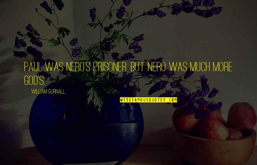 Headed Home Quotes By William Gurnall: Paul was Nero's prisoner, but Nero was much Headed Home Quotes By William Gurnall: Paul was Nero's prisoner, but Nero was much