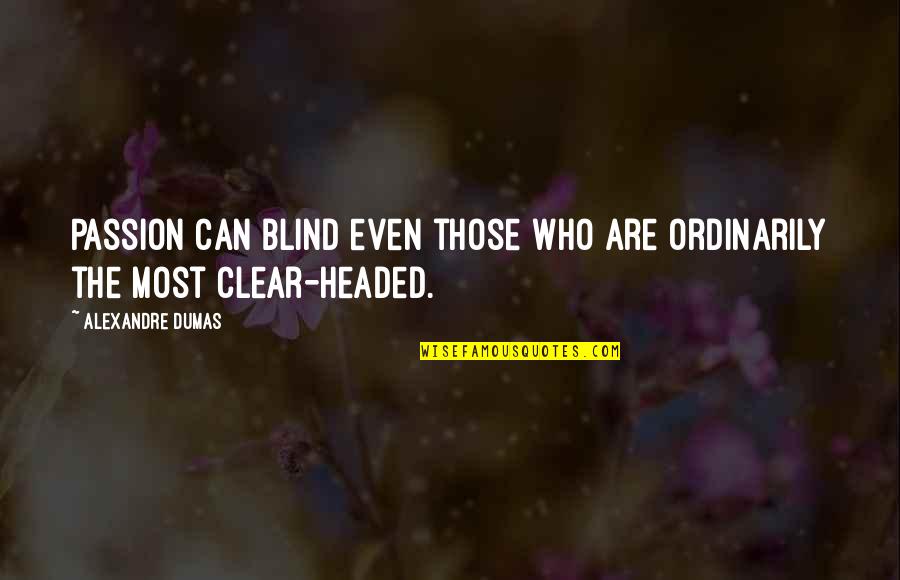 Headed Quotes By Alexandre Dumas: Passion can blind even those who are ordinarily