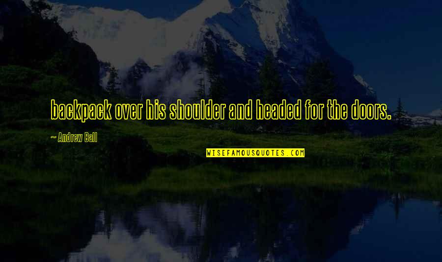 Headed Quotes By Andrew Ball: backpack over his shoulder and headed for the