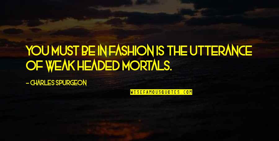 Headed Quotes By Charles Spurgeon: You must be in fashion is the utterance