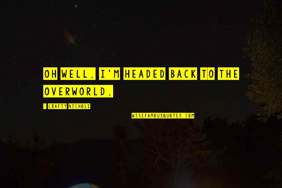 Headed Quotes By Crafty Nichole: Oh well. I'm headed back to the Overworld.