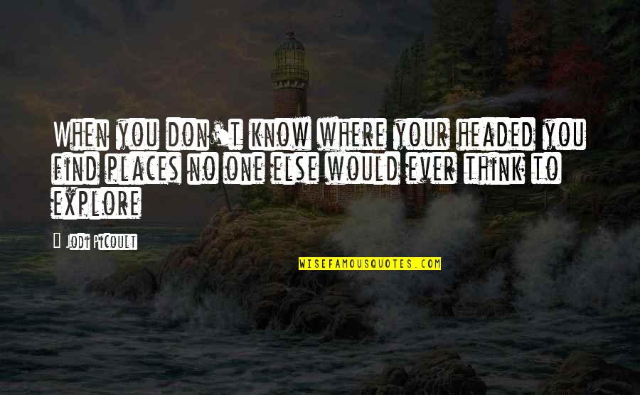Headed Quotes By Jodi Picoult: When you don't know where your headed you
