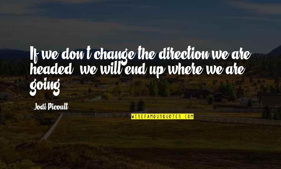 Headed Quotes By Jodi Picoult: If we don't change the direction we are