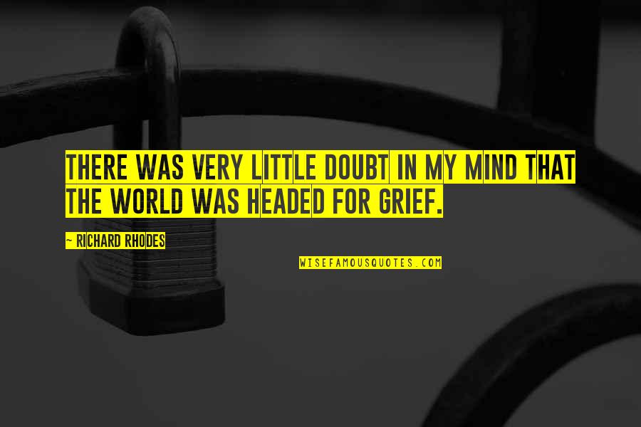 Headed Quotes By Richard Rhodes: There was very little doubt in my mind