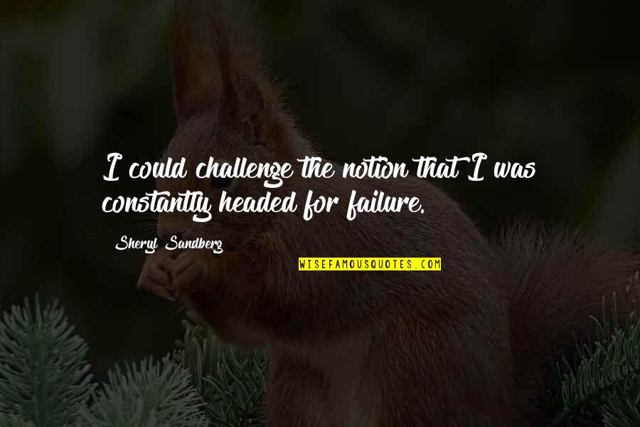 Headed Quotes By Sheryl Sandberg: I could challenge the notion that I was