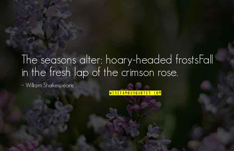 Headed Quotes By William Shakespeare: The seasons alter: hoary-headed frostsFall in the fresh