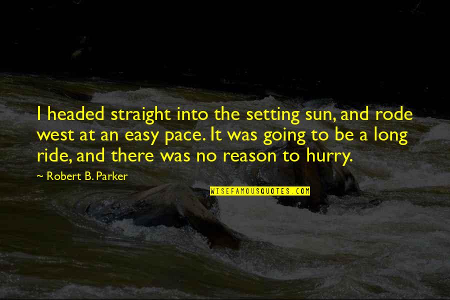 Headed West Quotes By Robert B. Parker: I headed straight into the setting sun, and