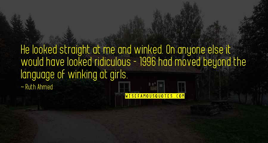 Headedly Quotes By Ruth Ahmed: He looked straight at me and winked. On