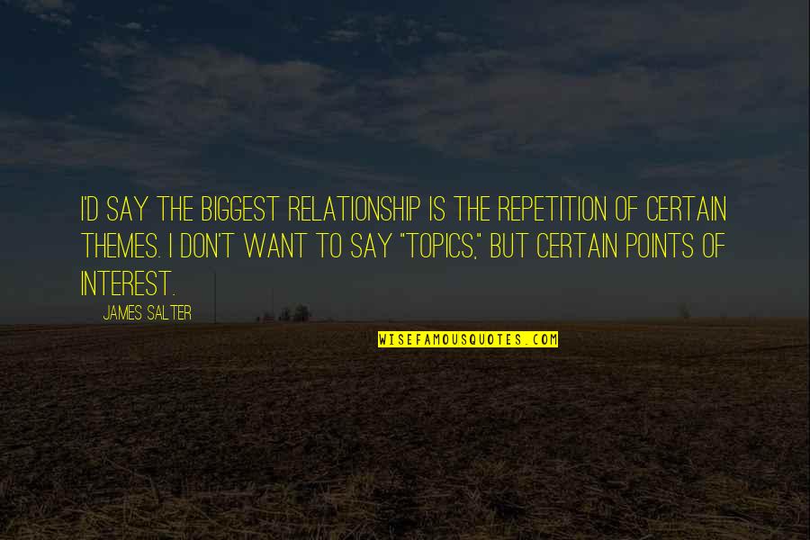 Header Quotes By James Salter: I'd say the biggest relationship is the repetition