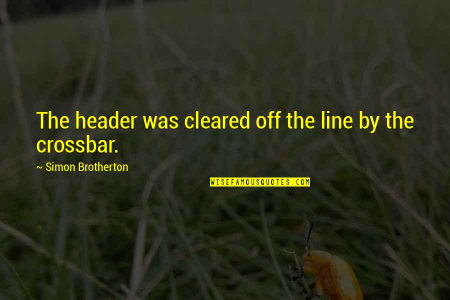 Header Quotes By Simon Brotherton: The header was cleared off the line by