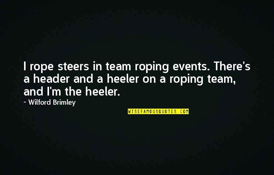Header Quotes By Wilford Brimley: I rope steers in team roping events. There's
