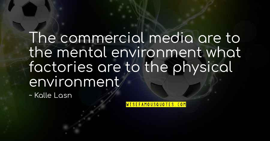 Headesigns Quotes By Kalle Lasn: The commercial media are to the mental environment