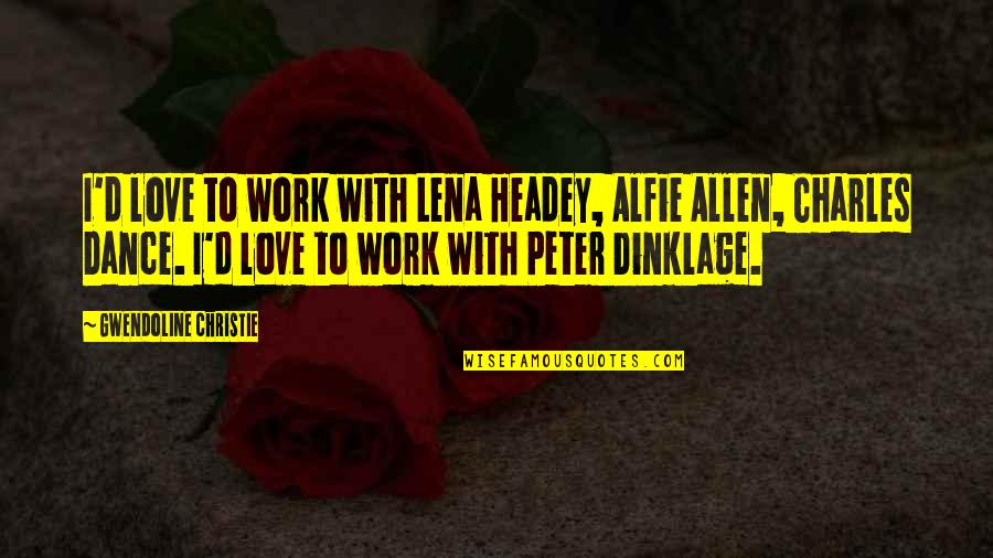 Headey Quotes By Gwendoline Christie: I'd love to work with Lena Headey, Alfie