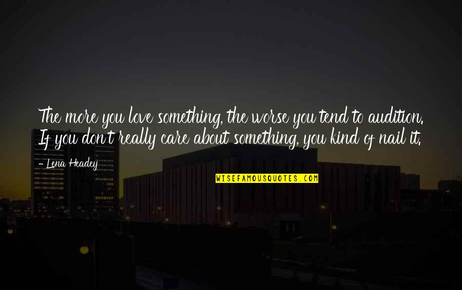 Headey Quotes By Lena Headey: The more you love something, the worse you
