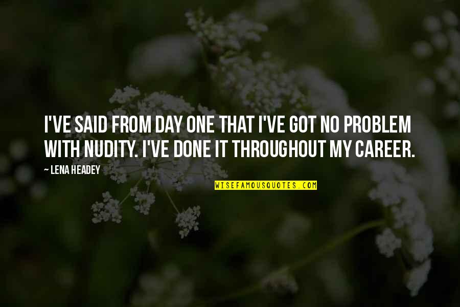 Headey Quotes By Lena Headey: I've said from day one that I've got