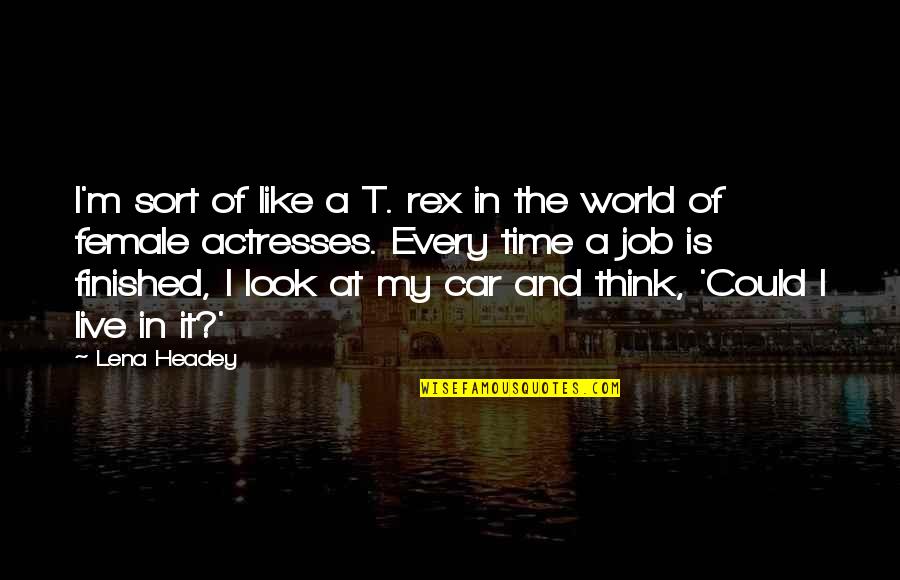 Headey Quotes By Lena Headey: I'm sort of like a T. rex in