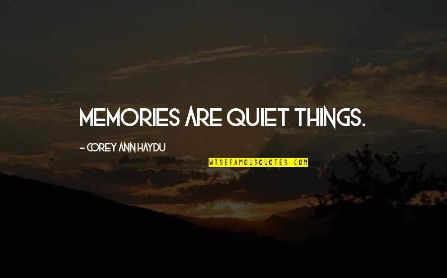 Headfake Quotes By Corey Ann Haydu: Memories are quiet things.