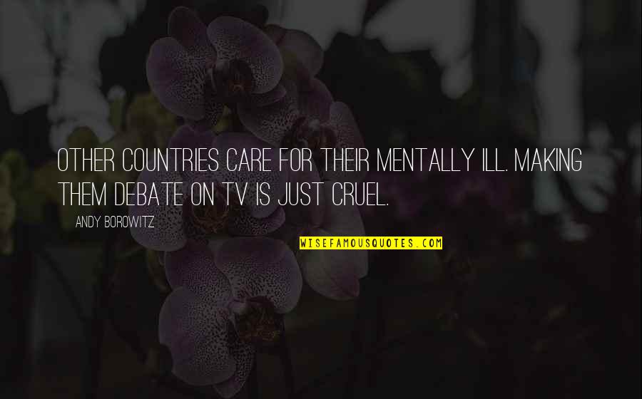 Headfirst Camp Quotes By Andy Borowitz: Other countries care for their mentally ill. Making