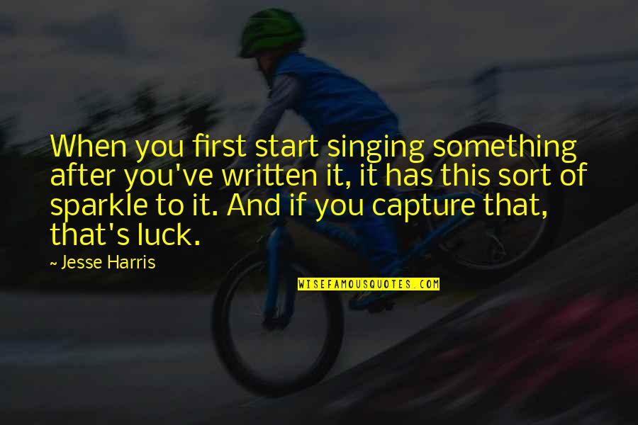 Headfirst Camp Quotes By Jesse Harris: When you first start singing something after you've