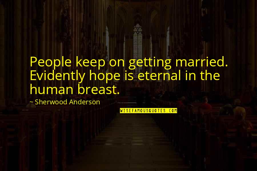 Headfirst Camp Quotes By Sherwood Anderson: People keep on getting married. Evidently hope is