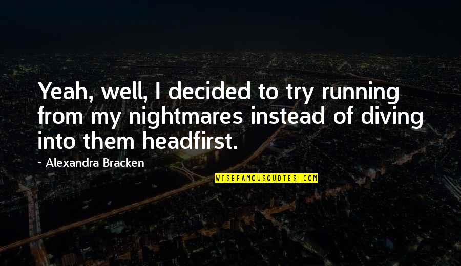 Headfirst Quotes By Alexandra Bracken: Yeah, well, I decided to try running from