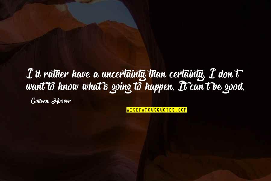 Headfirst Quotes By Colleen Hoover: I'd rather have a uncertainty than certainty. I