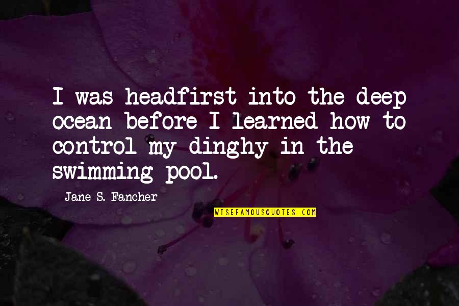 Headfirst Quotes By Jane S. Fancher: I was headfirst into the deep ocean before