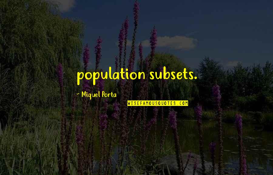 Headfirst Quotes By Miquel Porta: population subsets.