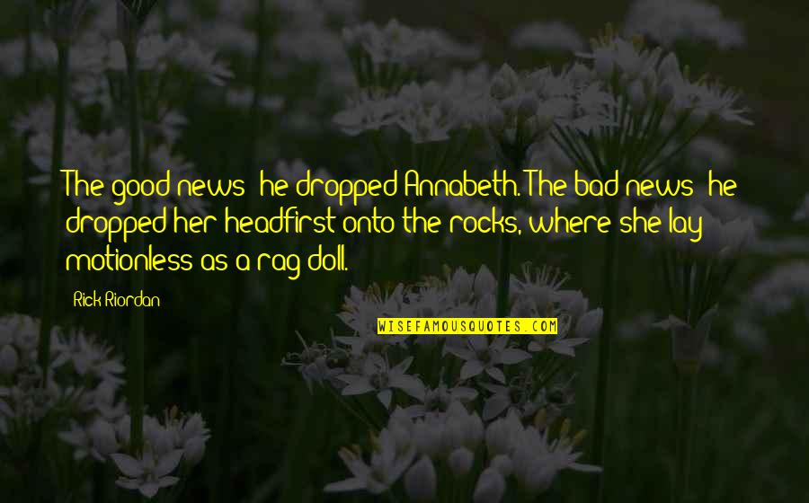 Headfirst Quotes By Rick Riordan: The good news: he dropped Annabeth. The bad