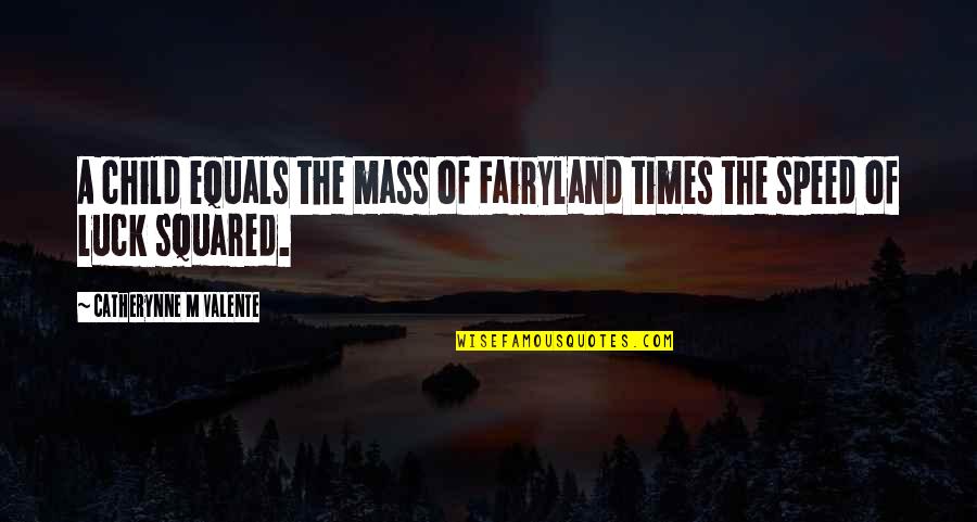 Headheck Quotes By Catherynne M Valente: A child equals the mass of Fairyland times Headheck Quotes By Catherynne M Valente: A child equals the mass of Fairyland times