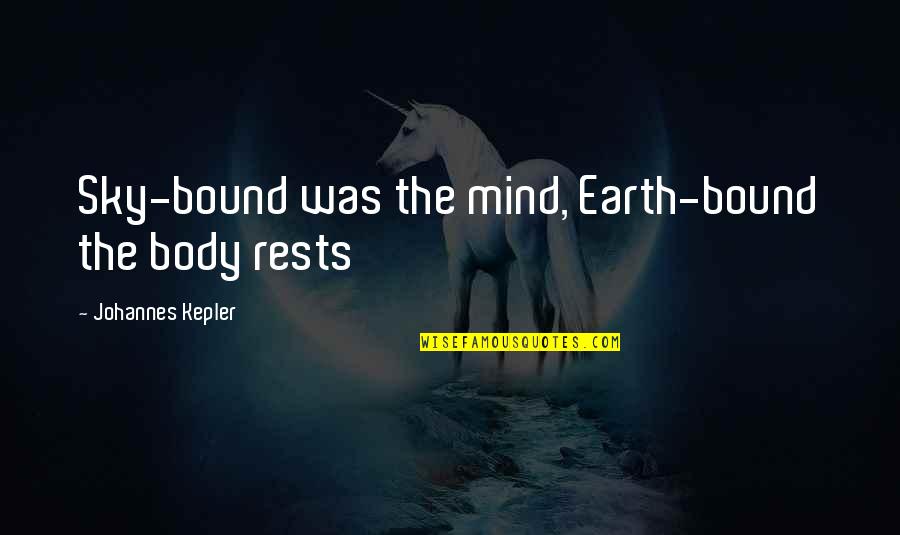 Headhunter Quotes By Johannes Kepler: Sky-bound was the mind, Earth-bound the body rests