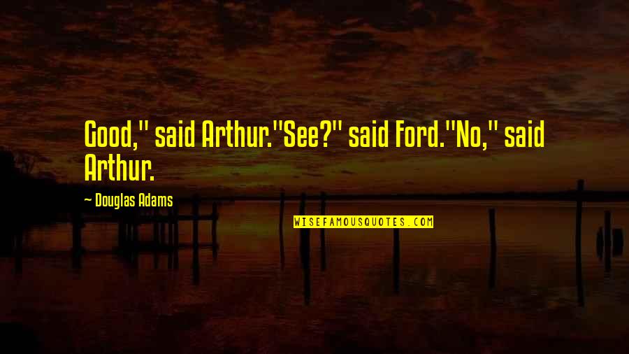 Headhunters Bar Quotes By Douglas Adams: Good," said Arthur."See?" said Ford."No," said Arthur. Headhunters Bar Quotes By Douglas Adams: Good," said Arthur."See?" said Ford."No," said Arthur.