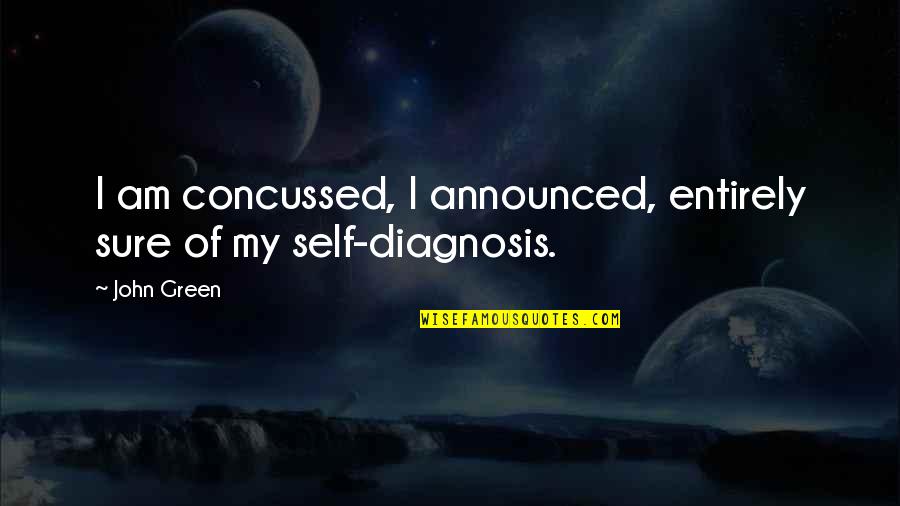 Headhunters Bar Quotes By John Green: I am concussed, I announced, entirely sure of