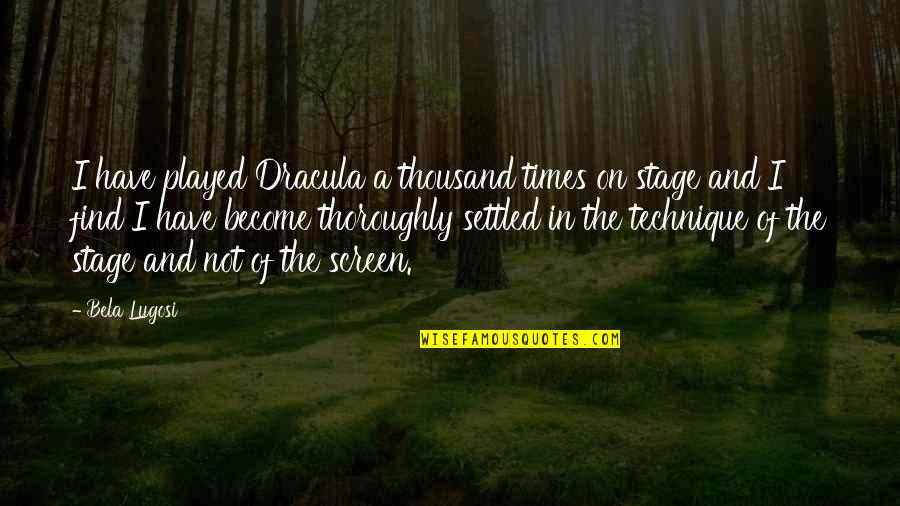 Headhunters Fly Shop Quotes By Bela Lugosi: I have played Dracula a thousand times on