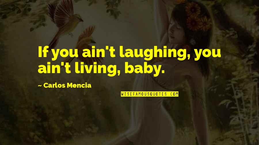 Headhunters Fly Shop Quotes By Carlos Mencia: If you ain't laughing, you ain't living, baby.