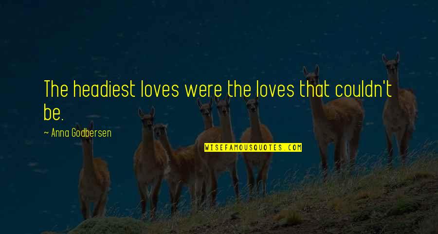 Headiest Quotes By Anna Godbersen: The headiest loves were the loves that couldn't