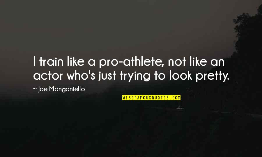 Heading East Quotes By Joe Manganiello: I train like a pro-athlete, not like an