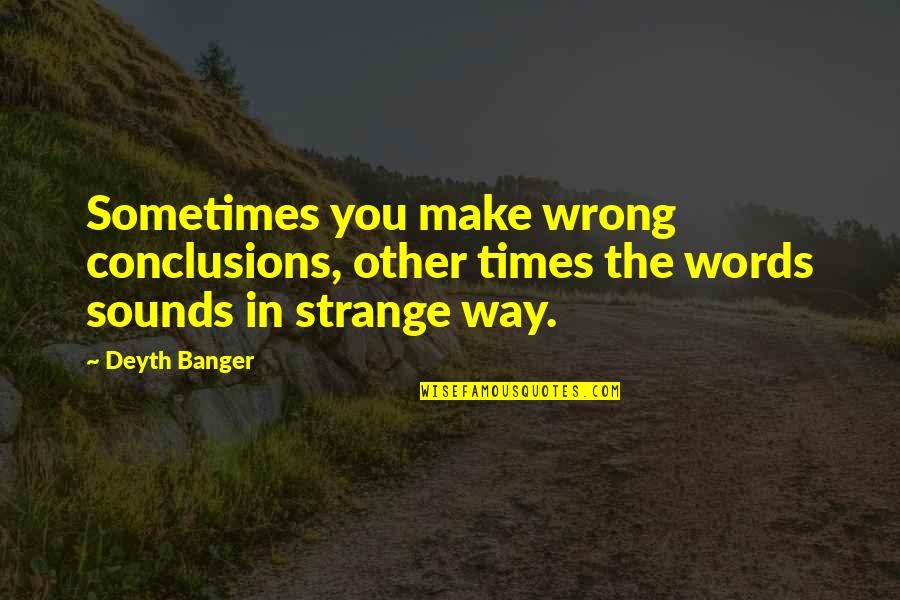 Heading Home From Work Quotes By Deyth Banger: Sometimes you make wrong conclusions, other times the