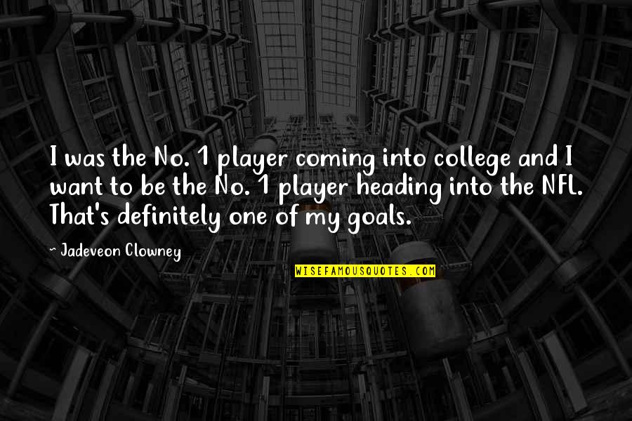 Heading Off To College Quotes By Jadeveon Clowney: I was the No. 1 player coming into