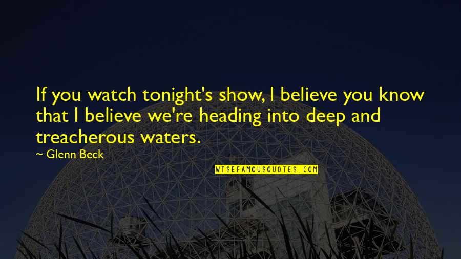 Heading Out Quotes By Glenn Beck: If you watch tonight's show, I believe you