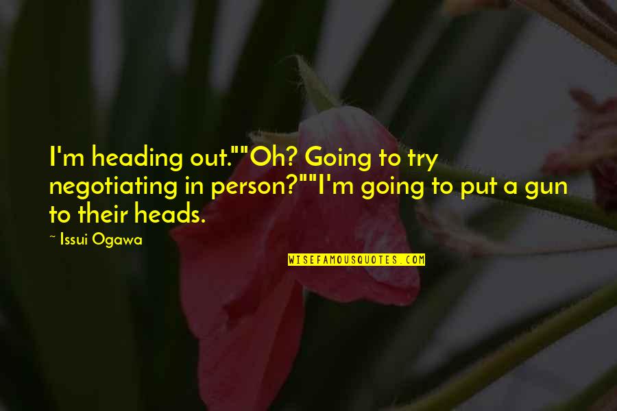 Heading Out Quotes By Issui Ogawa: I'm heading out.""Oh? Going to try negotiating in
