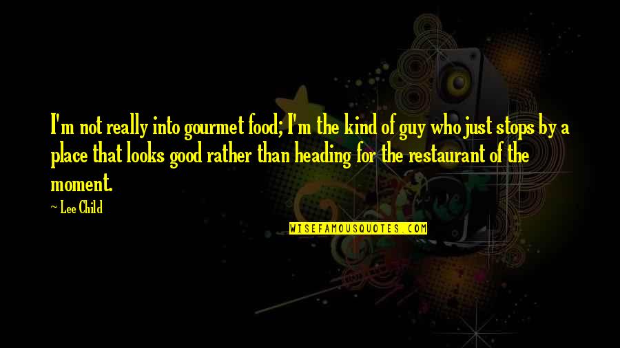 Heading Out Quotes By Lee Child: I'm not really into gourmet food; I'm the