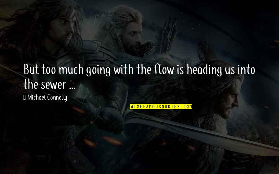 Heading Out Quotes By Michael Connelly: But too much going with the flow is