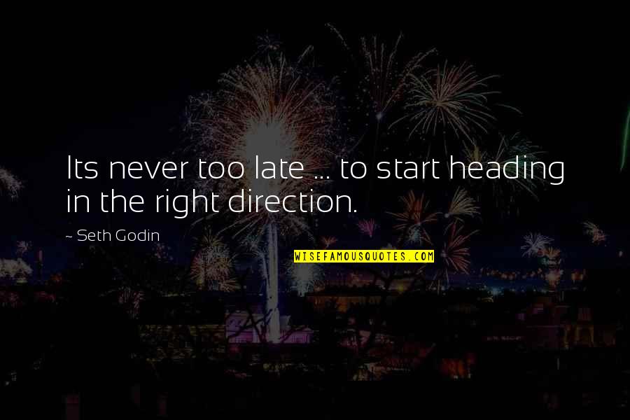 Heading Out Quotes By Seth Godin: Its never too late ... to start heading
