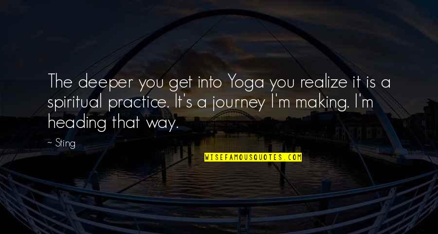 Heading Out Quotes By Sting: The deeper you get into Yoga you realize