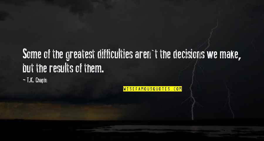 Heading To Success Quotes By T.K. Chapin: Some of the greatest difficulties aren't the decisions