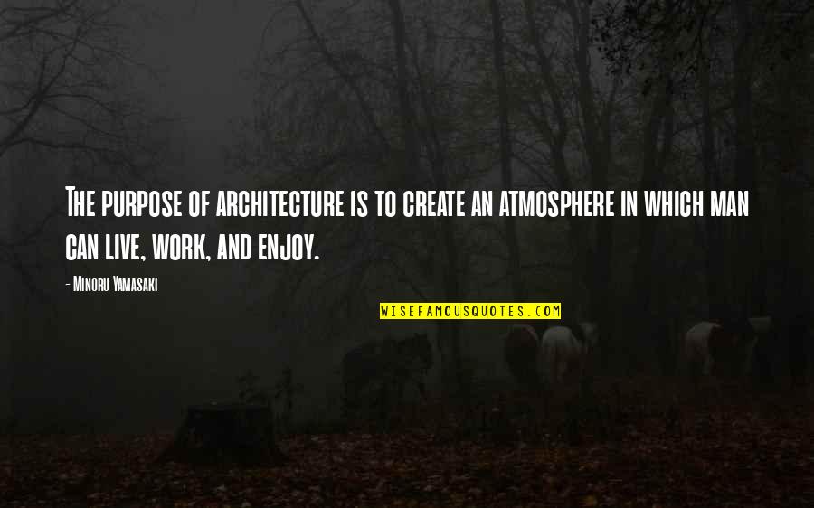 Heading Towards Quotes By Minoru Yamasaki: The purpose of architecture is to create an