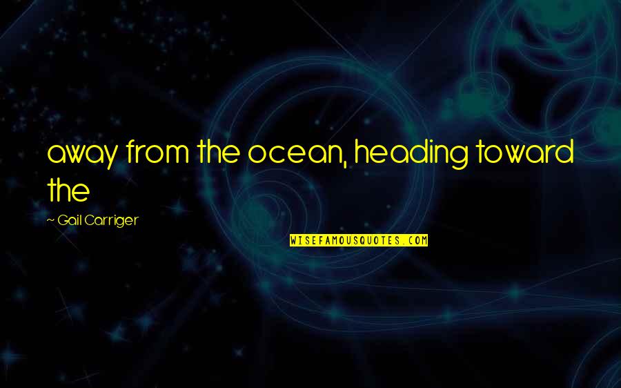 Heading Up Quotes By Gail Carriger: away from the ocean, heading toward the