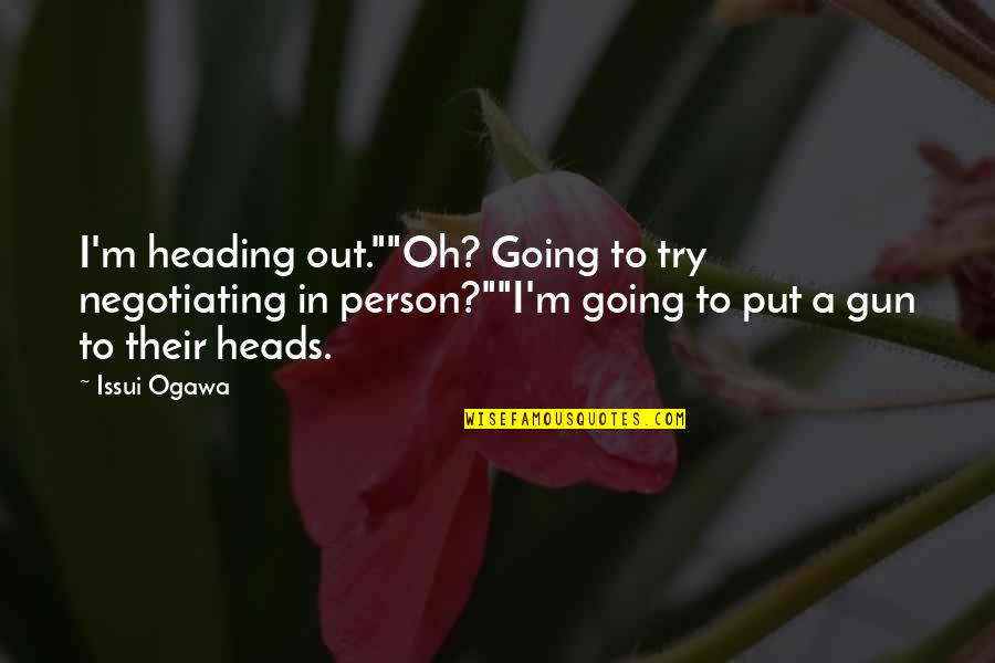 Heading Up Quotes By Issui Ogawa: I'm heading out.""Oh? Going to try negotiating in
